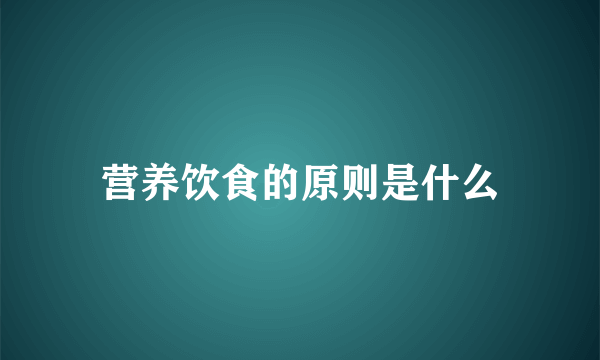 营养饮食的原则是什么