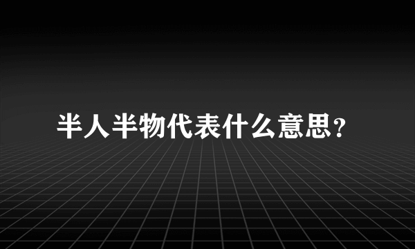 半人半物代表什么意思？