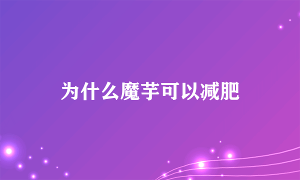 为什么魔芋可以减肥