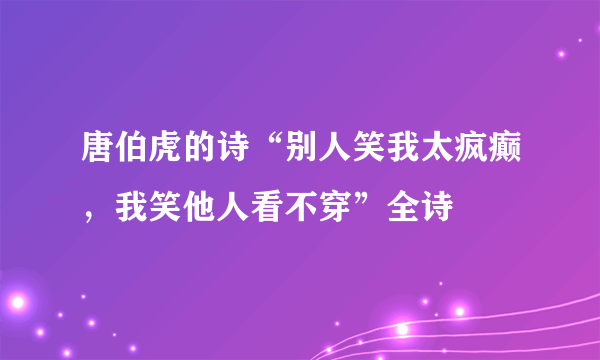 唐伯虎的诗“别人笑我太疯癫，我笑他人看不穿”全诗