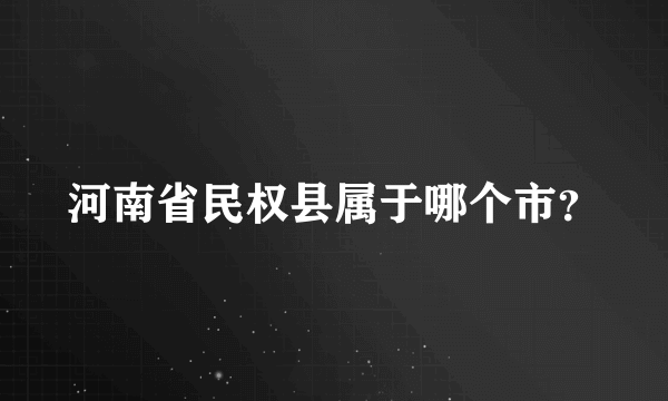 河南省民权县属于哪个市？