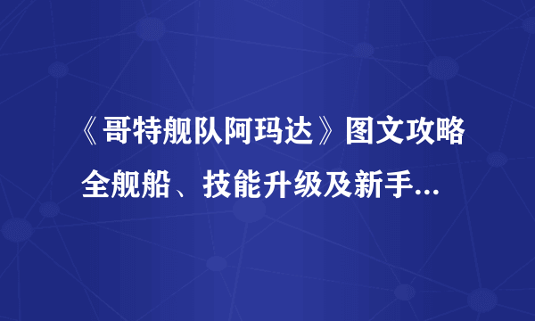 《哥特舰队阿玛达》图文攻略 全舰船、技能升级及新手教学图文攻略