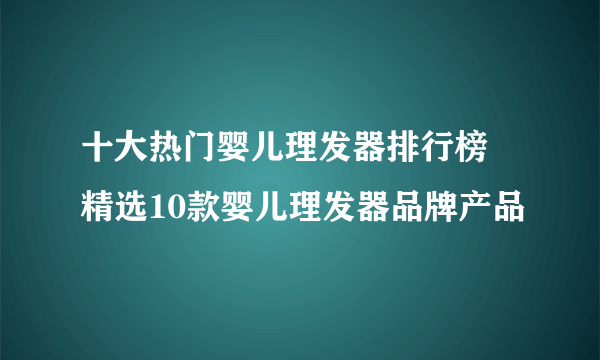 十大热门婴儿理发器排行榜 精选10款婴儿理发器品牌产品