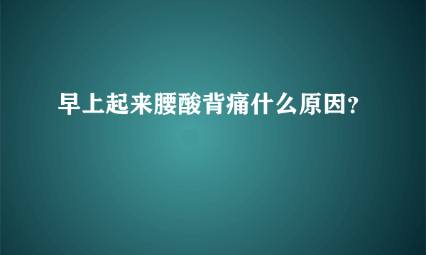 早上起来腰酸背痛什么原因？