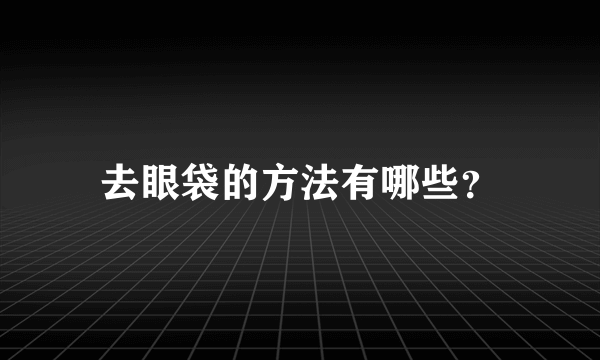 去眼袋的方法有哪些？