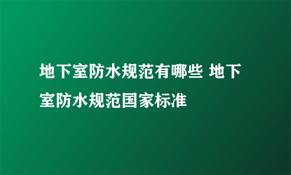 地下室防水规范有哪些 地下室防水规范国家标准