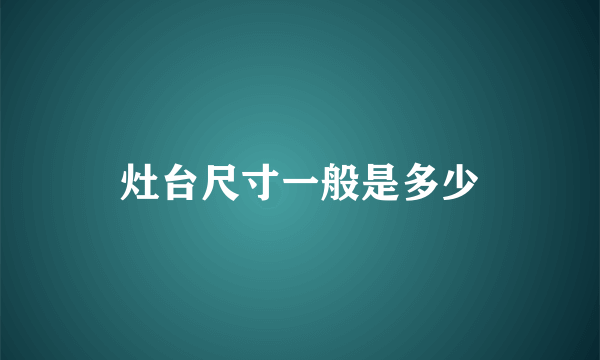 灶台尺寸一般是多少