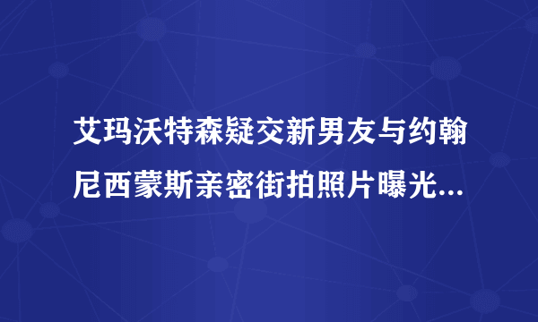 艾玛沃特森疑交新男友与约翰尼西蒙斯亲密街拍照片曝光-飞外网