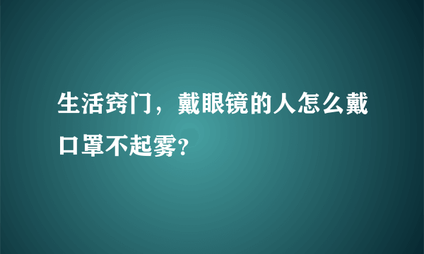 生活窍门，戴眼镜的人怎么戴口罩不起雾？