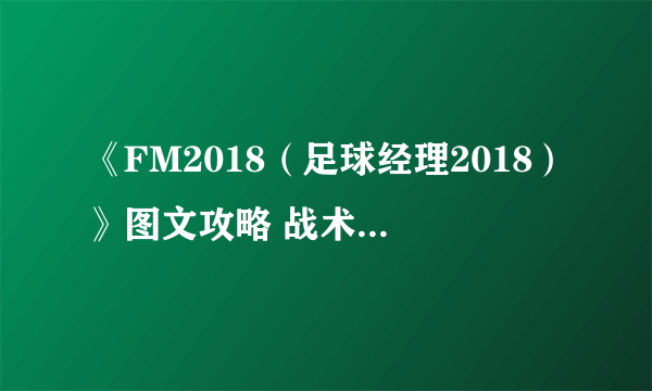 《FM2018（足球经理2018）》图文攻略 战术指令解析及新手图文攻略