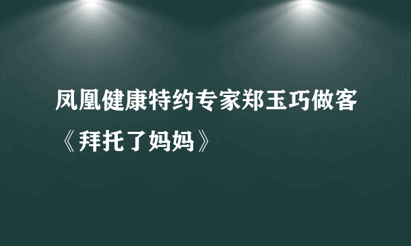 凤凰健康特约专家郑玉巧做客《拜托了妈妈》