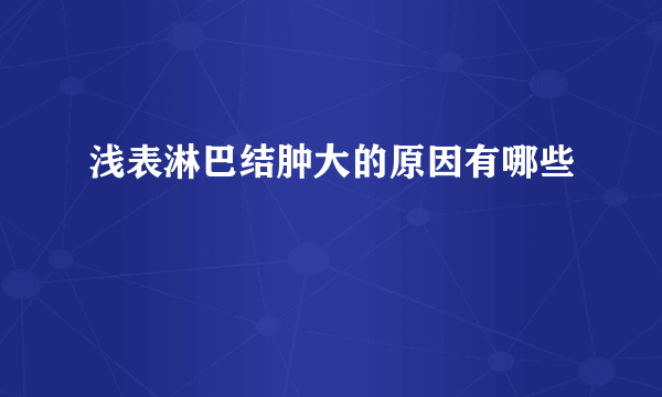 浅表淋巴结肿大的原因有哪些