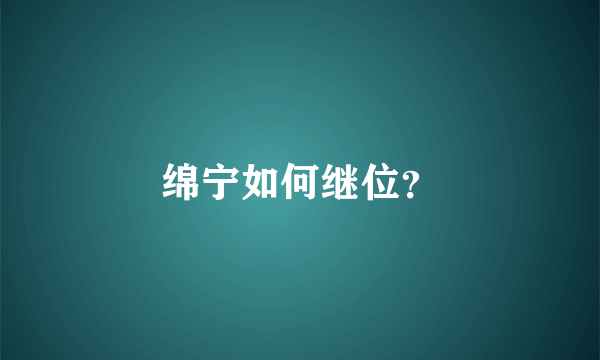 绵宁如何继位？