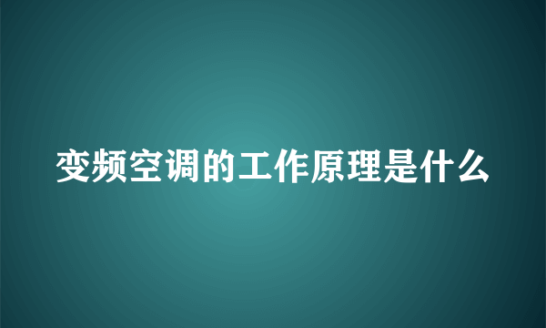 变频空调的工作原理是什么