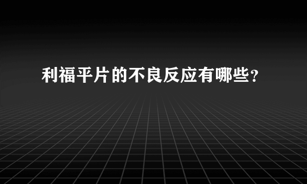 利福平片的不良反应有哪些？