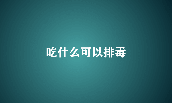 吃什么可以排毒