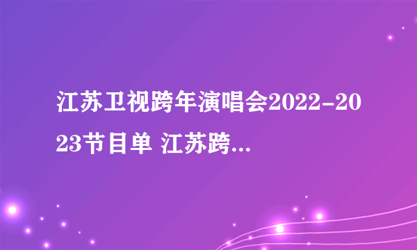 江苏卫视跨年演唱会2022-2023节目单 江苏跨年晚会2023在哪里举行