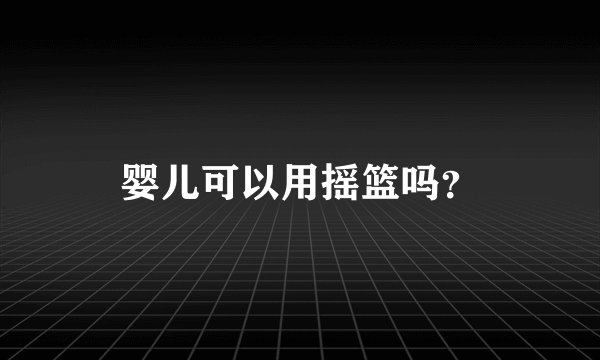 婴儿可以用摇篮吗？