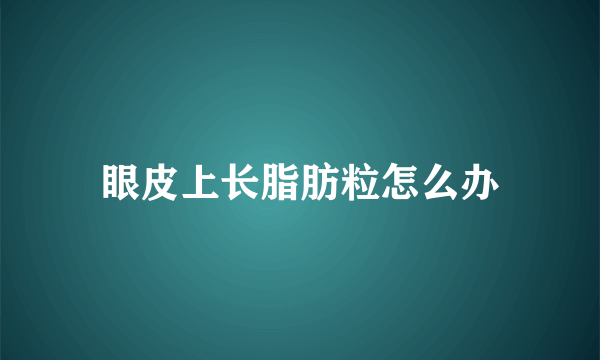 眼皮上长脂肪粒怎么办