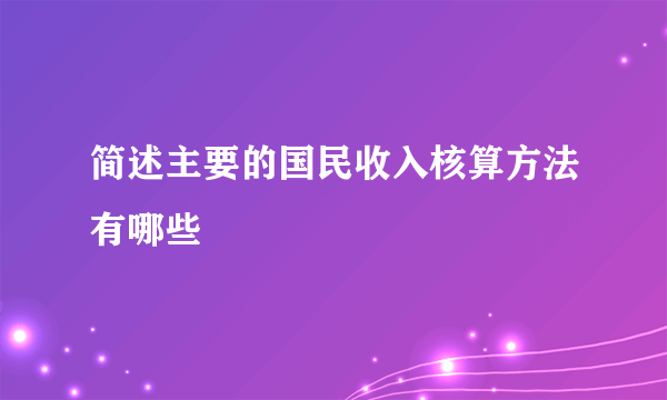 简述主要的国民收入核算方法有哪些