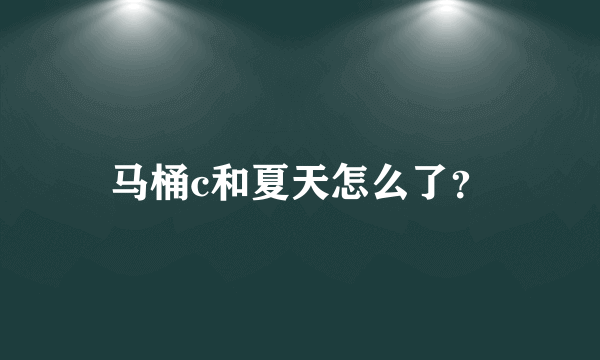 马桶c和夏天怎么了？