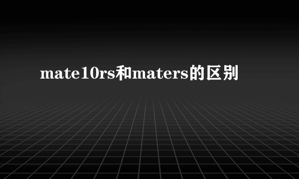 mate10rs和maters的区别