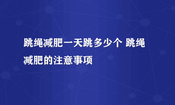 跳绳减肥一天跳多少个 跳绳减肥的注意事项