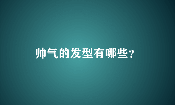 帅气的发型有哪些？