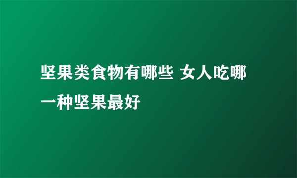 坚果类食物有哪些 女人吃哪一种坚果最好