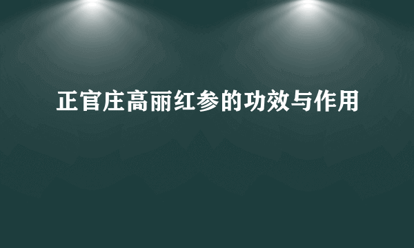 正官庄高丽红参的功效与作用