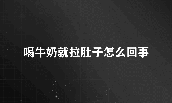 喝牛奶就拉肚子怎么回事