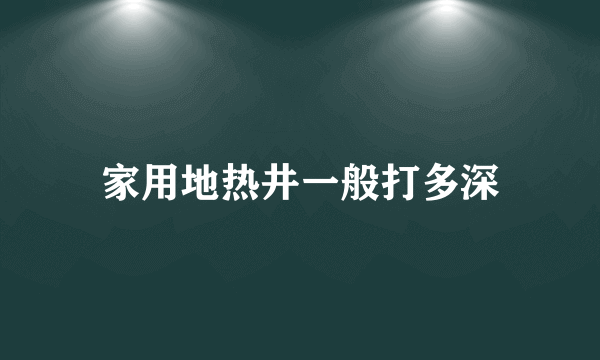 家用地热井一般打多深