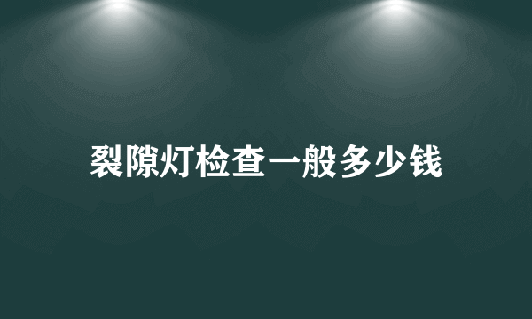 裂隙灯检查一般多少钱