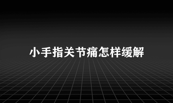 小手指关节痛怎样缓解