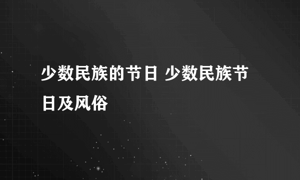 少数民族的节日 少数民族节日及风俗