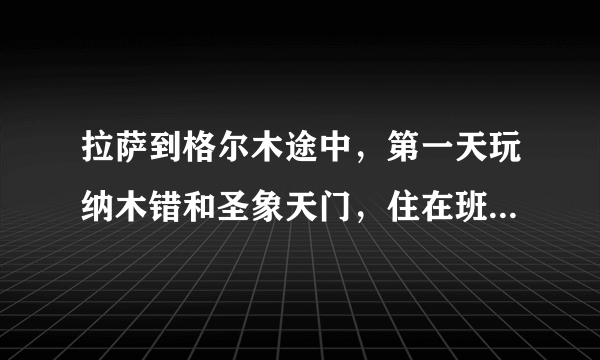 拉萨到格尔木途中，第一天玩纳木错和圣象天门，住在班戈县时间够不够？如何规划行程？