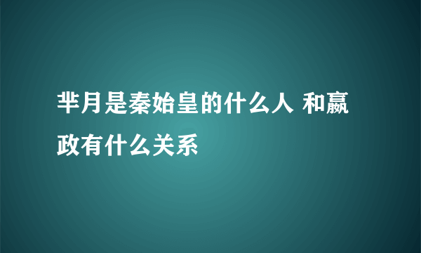 芈月是秦始皇的什么人 和嬴政有什么关系