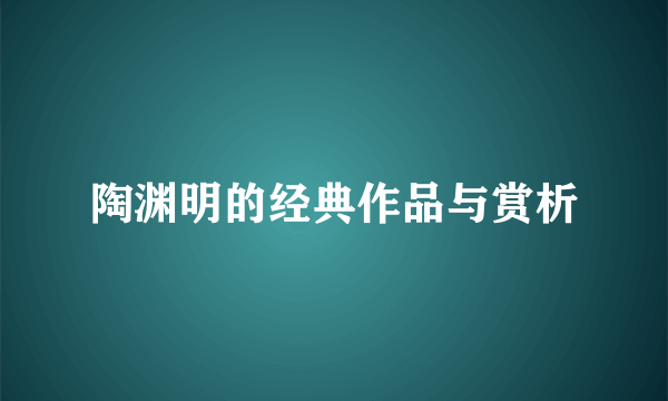 陶渊明的经典作品与赏析