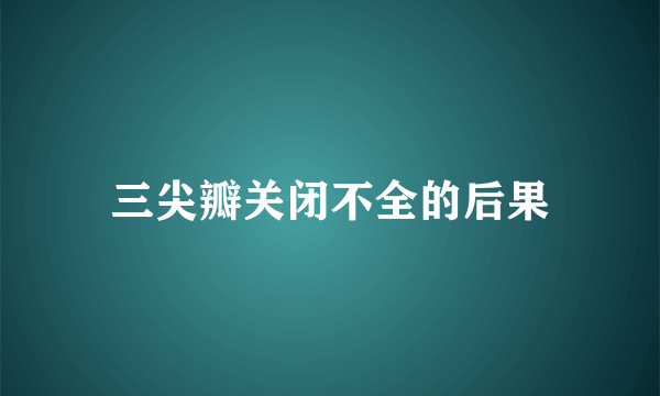 三尖瓣关闭不全的后果