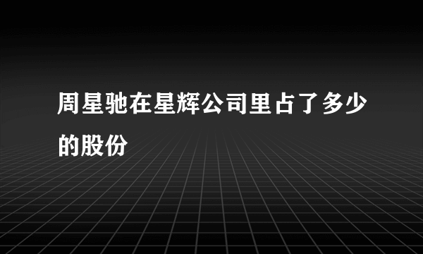 周星驰在星辉公司里占了多少的股份