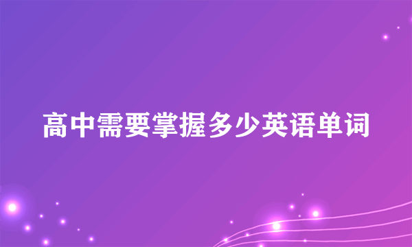 高中需要掌握多少英语单词