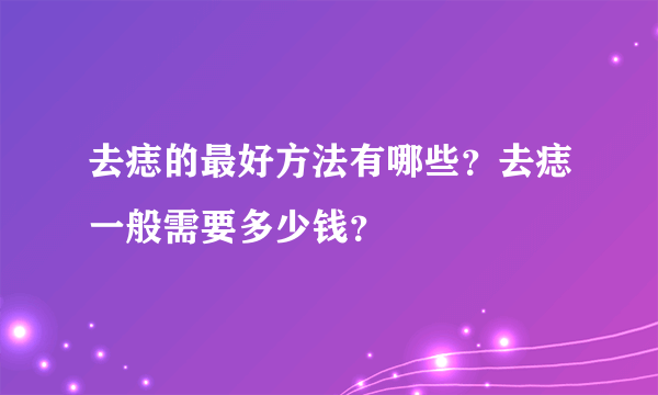 去痣的最好方法有哪些？去痣一般需要多少钱？