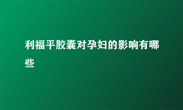 利福平胶囊对孕妇的影响有哪些