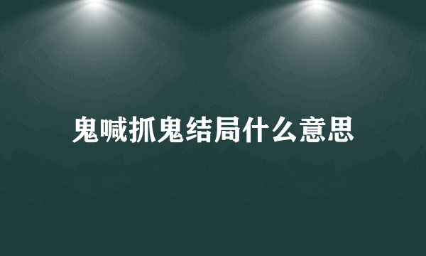 鬼喊抓鬼结局什么意思