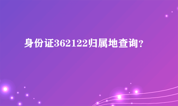 身份证362122归属地查询？