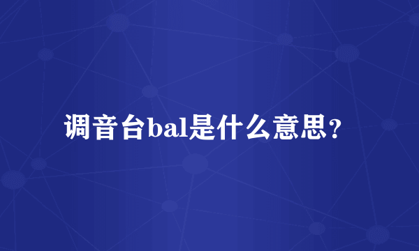 调音台bal是什么意思？