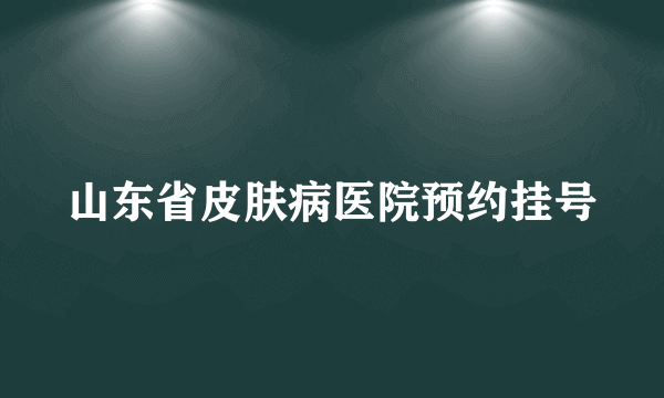 山东省皮肤病医院预约挂号