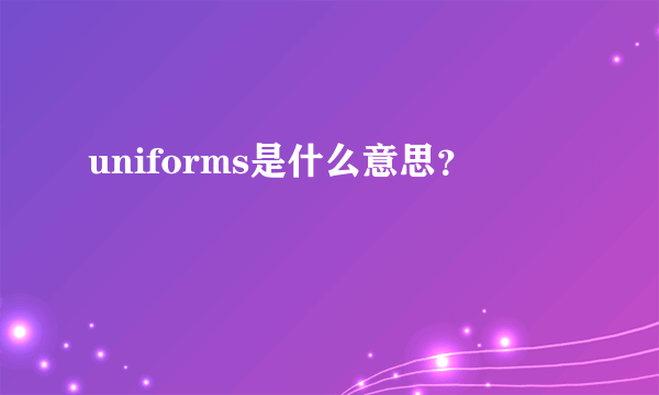 uniforms是什么意思？