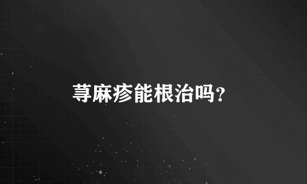 荨麻疹能根治吗？