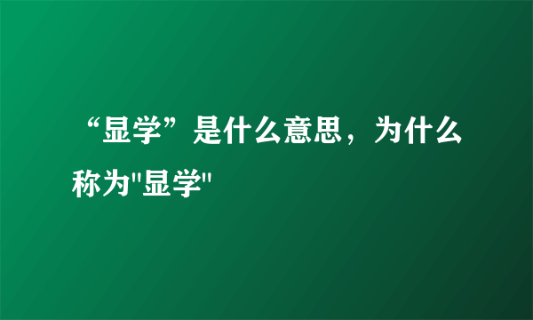 “显学”是什么意思，为什么称为